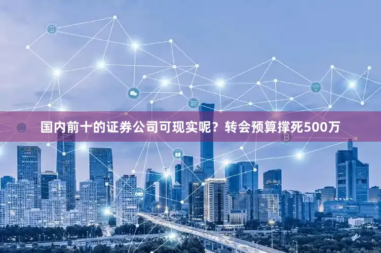 国内前十的证券公司可现实呢？转会预算撑死500万